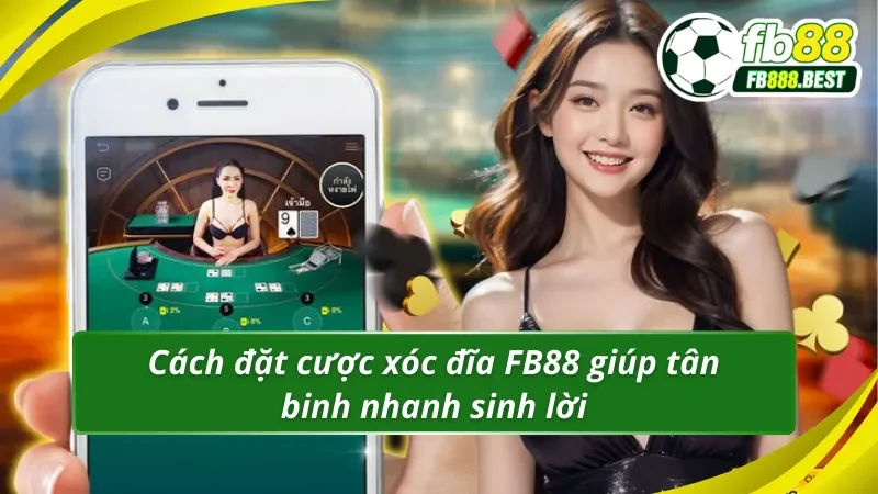 Cách đặt cược xóc đĩa FB88 giúp tân binh nhanh sinh lời