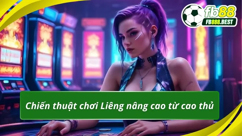Chiến thuật chơi Liêng nâng cao từ cao thủ
