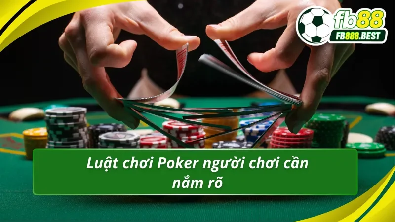 Luật chơi Poker người chơi cần nắm rõ